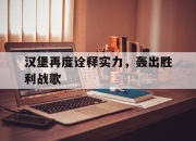 九游娱乐平台-汉堡再度诠释实力，轰出胜利战歌的简单介绍